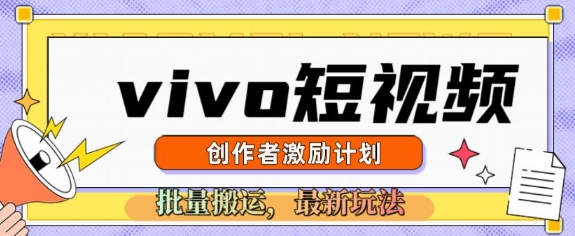 vivo短视频激励计划，2025搬运新玩法-慧创网
