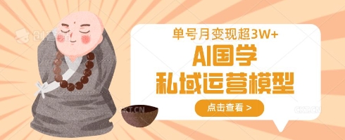 AI国学私域运营模型，单号月变现过W-慧创网