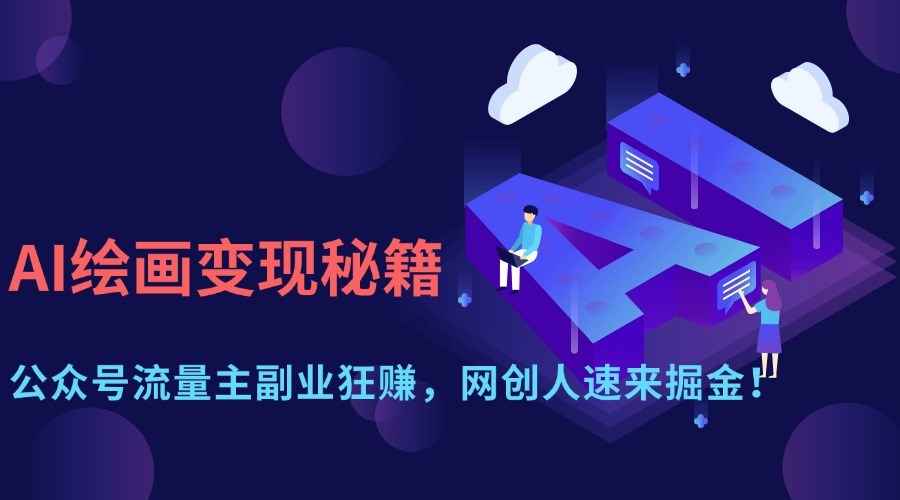 （14264期）AI绘画变现秘籍：公众号流量主副业狂赚，网创人速来掘金！-慧创网