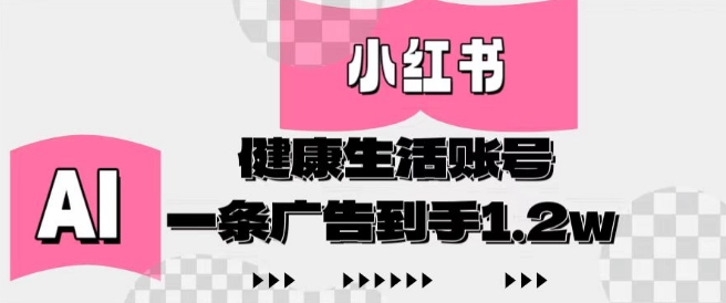 小红书AI健康生活账号，作品制作简单好变现，一条广告到手1.2w-慧创网