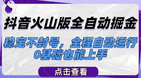 抖音火山版全自动掘金，稳定不封号，全程自动运行，可批量放大操作，0基础也能上手【揭秘】-慧创网