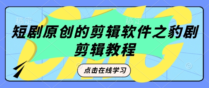 短剧原创的剪辑软件之豹剧剪辑过原创教程-慧创网