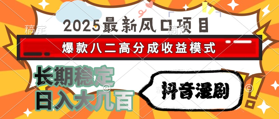 （15037期）2025最新风口项目 抖音漫剧 爆款八二高分成收益模式 长期稳定日入大几百-慧创网