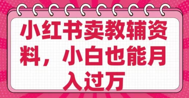 小红书卖教辅资料，0 成本，纯利润，售后成本极低，小白也能月入过W-慧创网