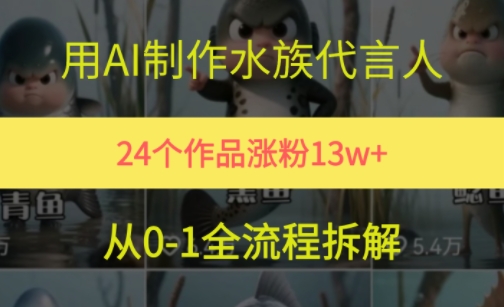 24个作品涨粉13W，用AI制作水族代言人，条条视频万赞，附详细教程-慧创网