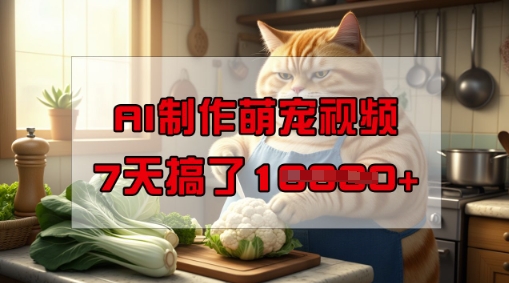 靠AI制作萌宠视频，操作简单门槛低，有手机就行，7天搞了1W-慧创网
